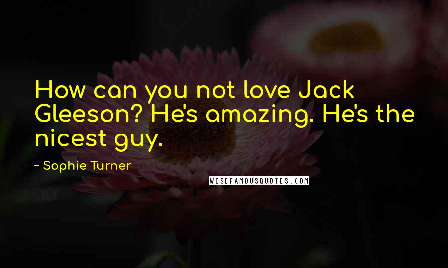 Sophie Turner Quotes: How can you not love Jack Gleeson? He's amazing. He's the nicest guy.