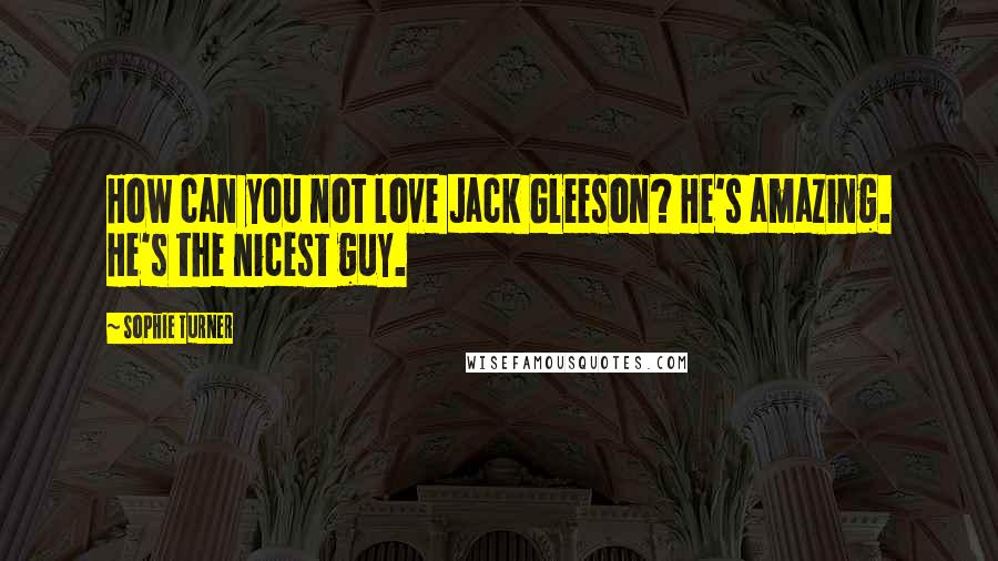 Sophie Turner Quotes: How can you not love Jack Gleeson? He's amazing. He's the nicest guy.