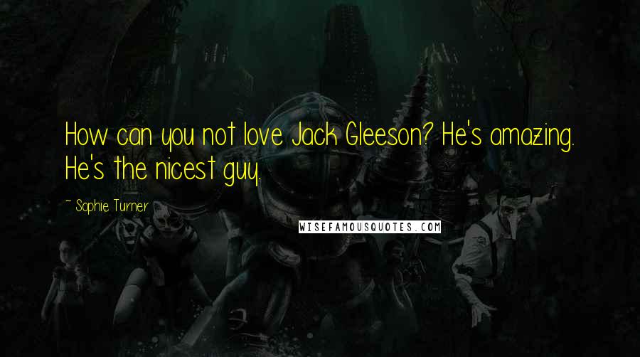 Sophie Turner Quotes: How can you not love Jack Gleeson? He's amazing. He's the nicest guy.