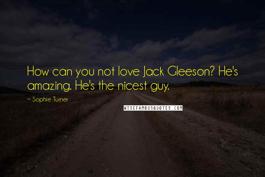 Sophie Turner Quotes: How can you not love Jack Gleeson? He's amazing. He's the nicest guy.