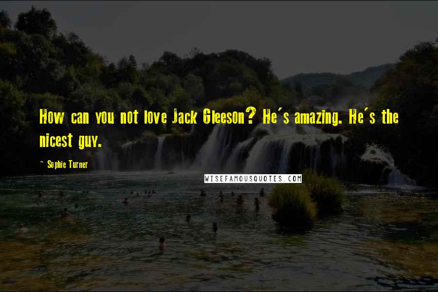 Sophie Turner Quotes: How can you not love Jack Gleeson? He's amazing. He's the nicest guy.