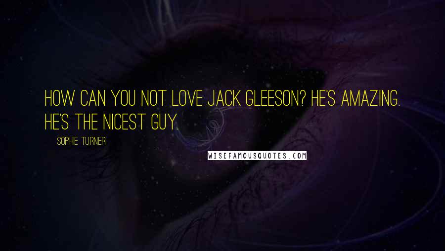 Sophie Turner Quotes: How can you not love Jack Gleeson? He's amazing. He's the nicest guy.