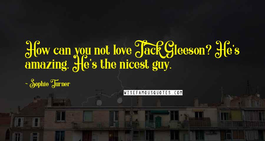 Sophie Turner Quotes: How can you not love Jack Gleeson? He's amazing. He's the nicest guy.