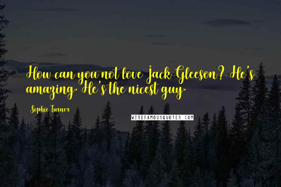Sophie Turner Quotes: How can you not love Jack Gleeson? He's amazing. He's the nicest guy.