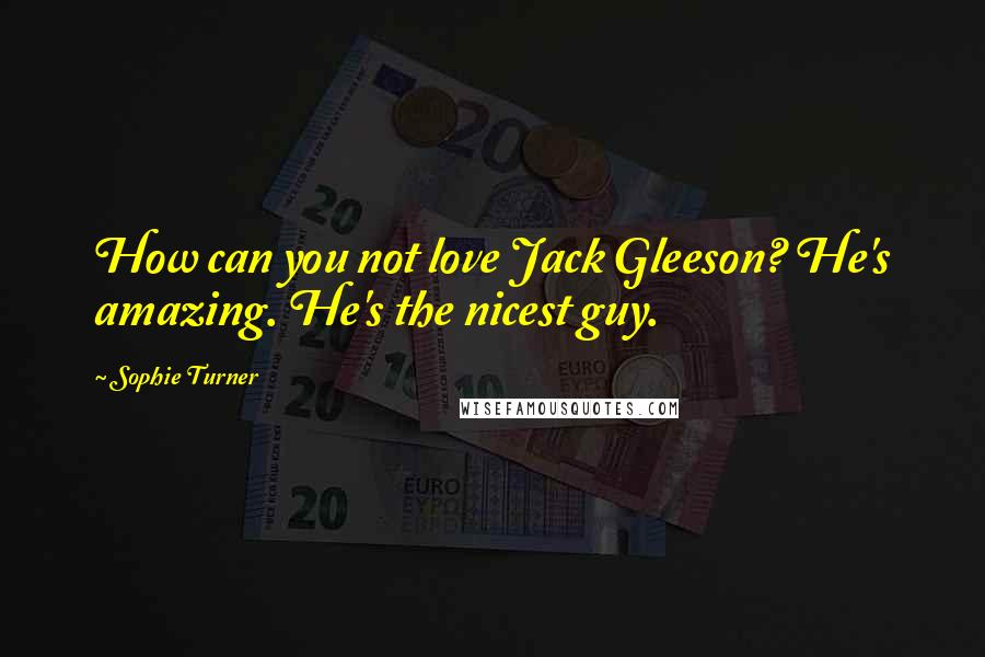 Sophie Turner Quotes: How can you not love Jack Gleeson? He's amazing. He's the nicest guy.