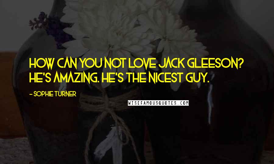 Sophie Turner Quotes: How can you not love Jack Gleeson? He's amazing. He's the nicest guy.