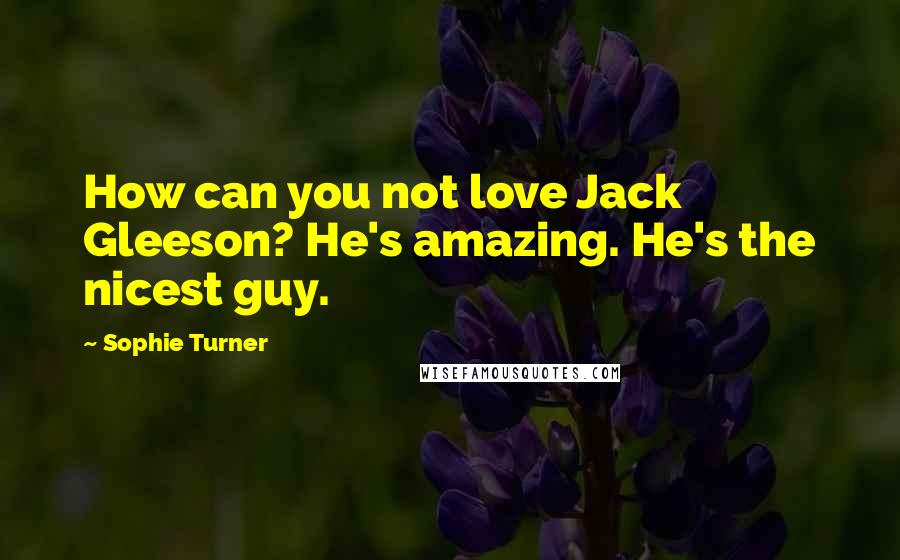 Sophie Turner Quotes: How can you not love Jack Gleeson? He's amazing. He's the nicest guy.