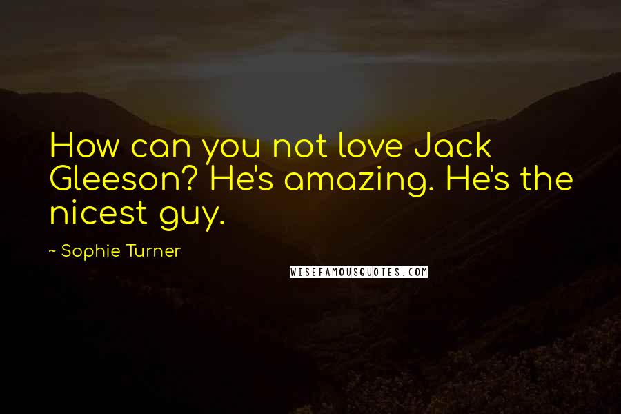 Sophie Turner Quotes: How can you not love Jack Gleeson? He's amazing. He's the nicest guy.