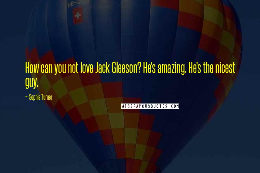 Sophie Turner Quotes: How can you not love Jack Gleeson? He's amazing. He's the nicest guy.