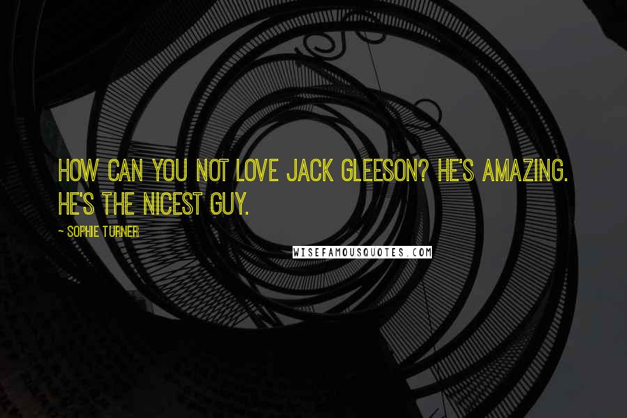 Sophie Turner Quotes: How can you not love Jack Gleeson? He's amazing. He's the nicest guy.