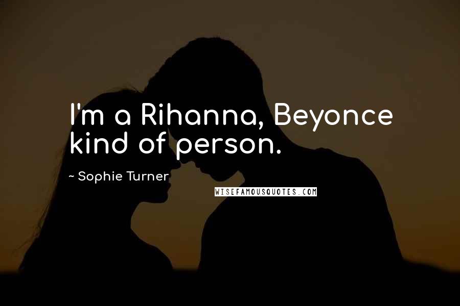 Sophie Turner Quotes: I'm a Rihanna, Beyonce kind of person.