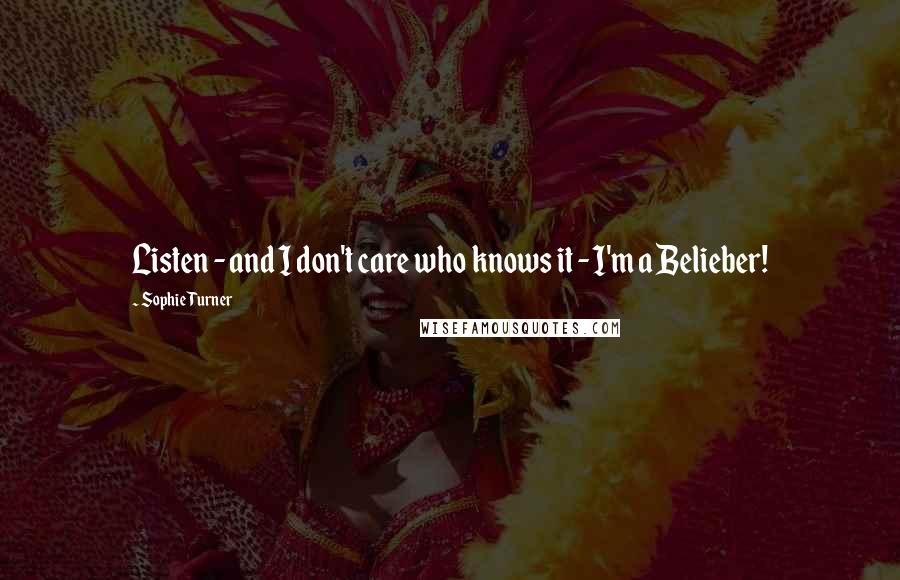 Sophie Turner Quotes: Listen - and I don't care who knows it - I'm a Belieber!