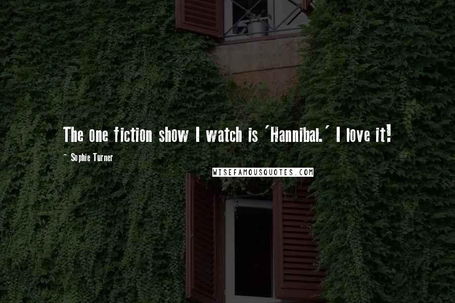 Sophie Turner Quotes: The one fiction show I watch is 'Hannibal.' I love it!