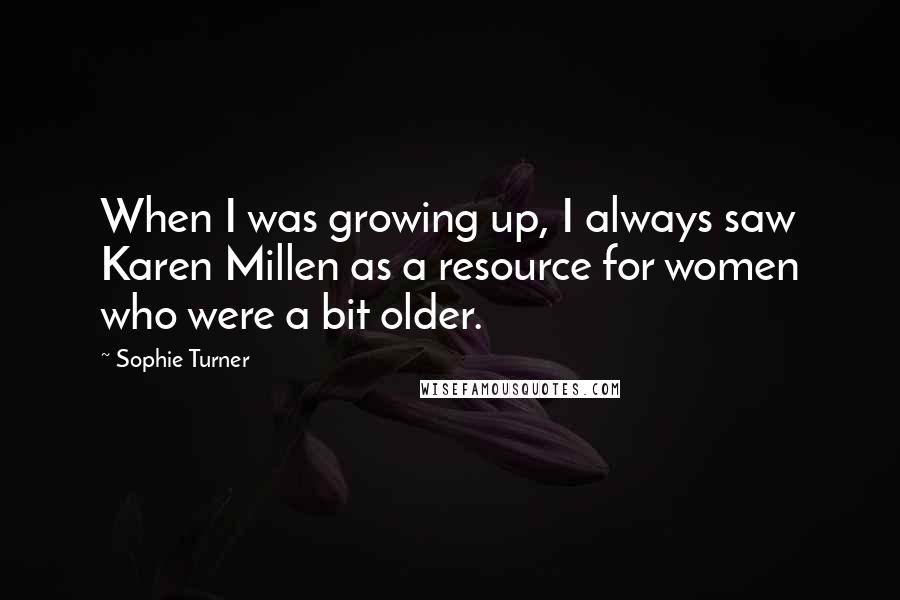 Sophie Turner Quotes: When I was growing up, I always saw Karen Millen as a resource for women who were a bit older.