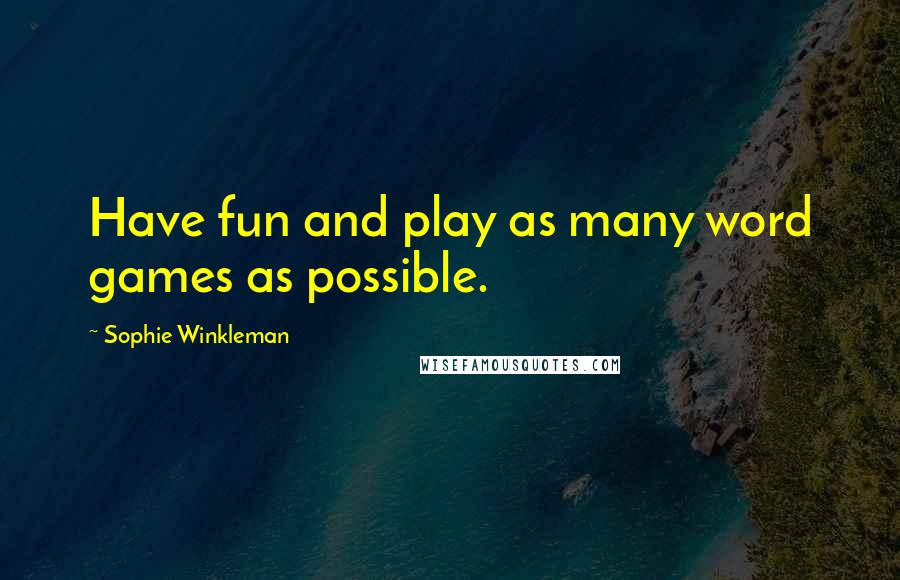 Sophie Winkleman Quotes: Have fun and play as many word games as possible.