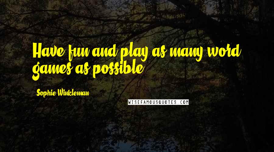 Sophie Winkleman Quotes: Have fun and play as many word games as possible.