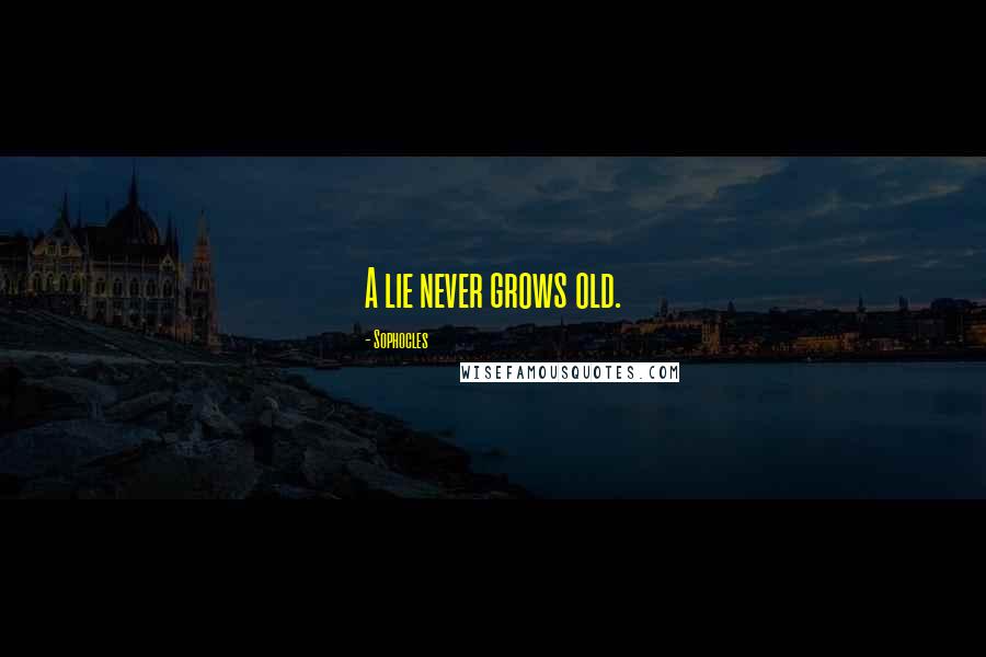 Sophocles Quotes: A lie never grows old.