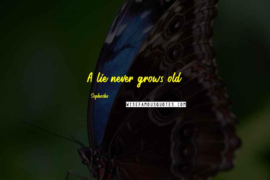 Sophocles Quotes: A lie never grows old.