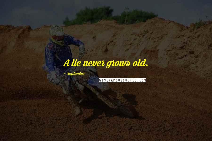 Sophocles Quotes: A lie never grows old.