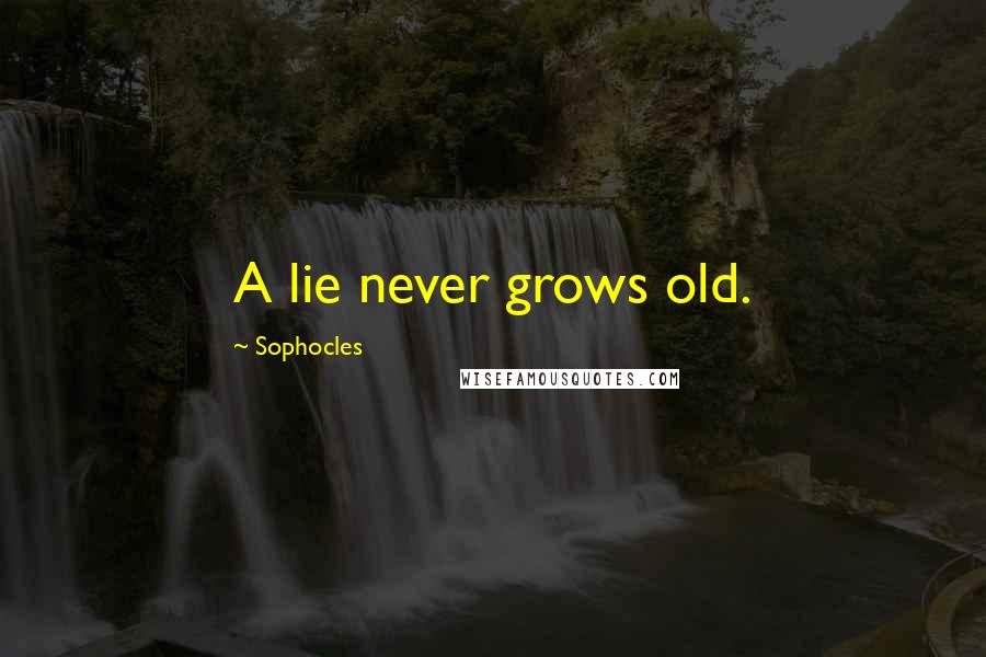 Sophocles Quotes: A lie never grows old.