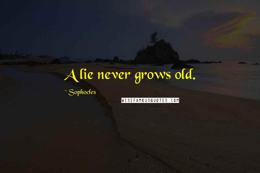 Sophocles Quotes: A lie never grows old.