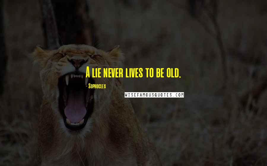 Sophocles Quotes: A lie never lives to be old.