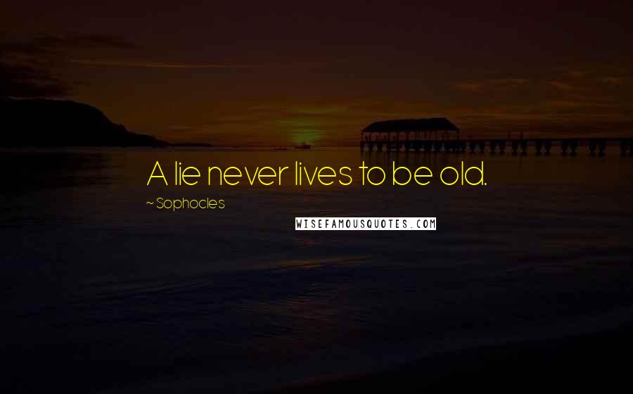 Sophocles Quotes: A lie never lives to be old.