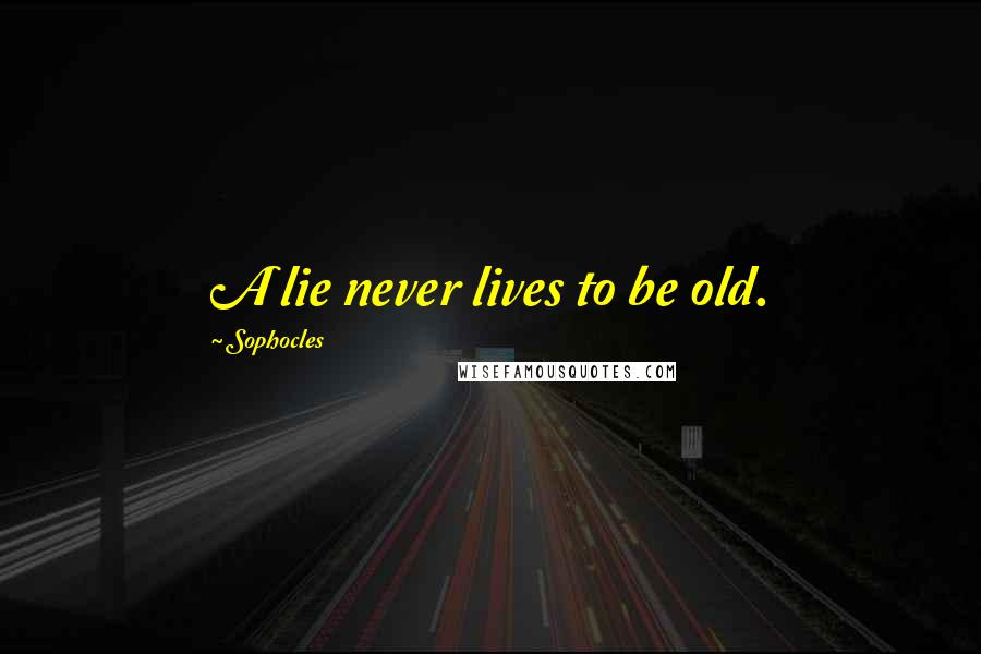 Sophocles Quotes: A lie never lives to be old.