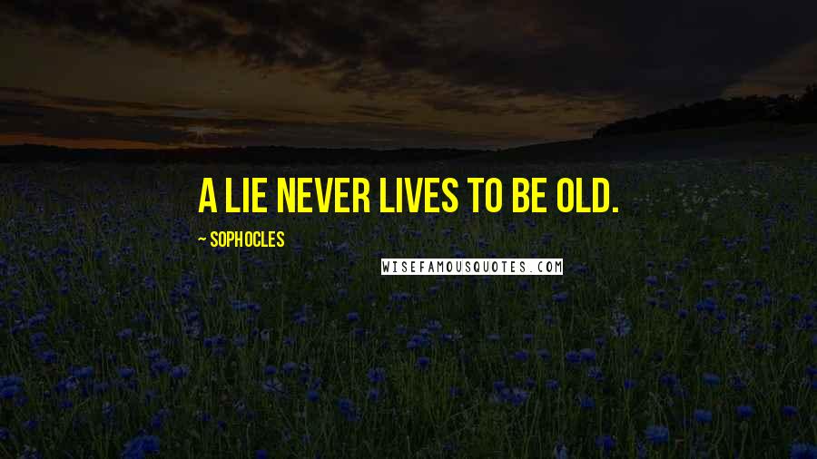 Sophocles Quotes: A lie never lives to be old.