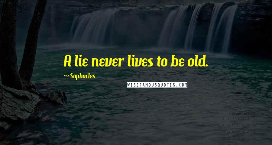 Sophocles Quotes: A lie never lives to be old.