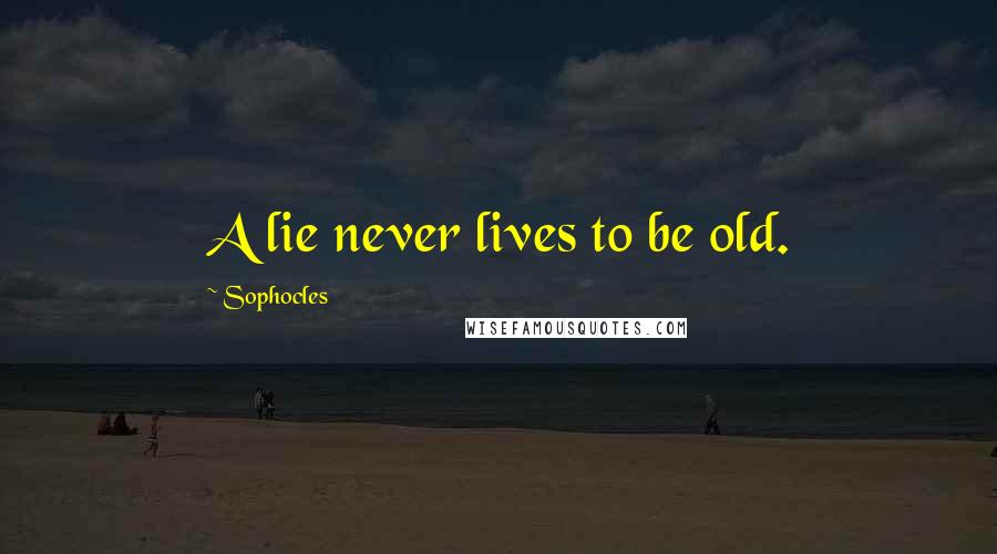 Sophocles Quotes: A lie never lives to be old.