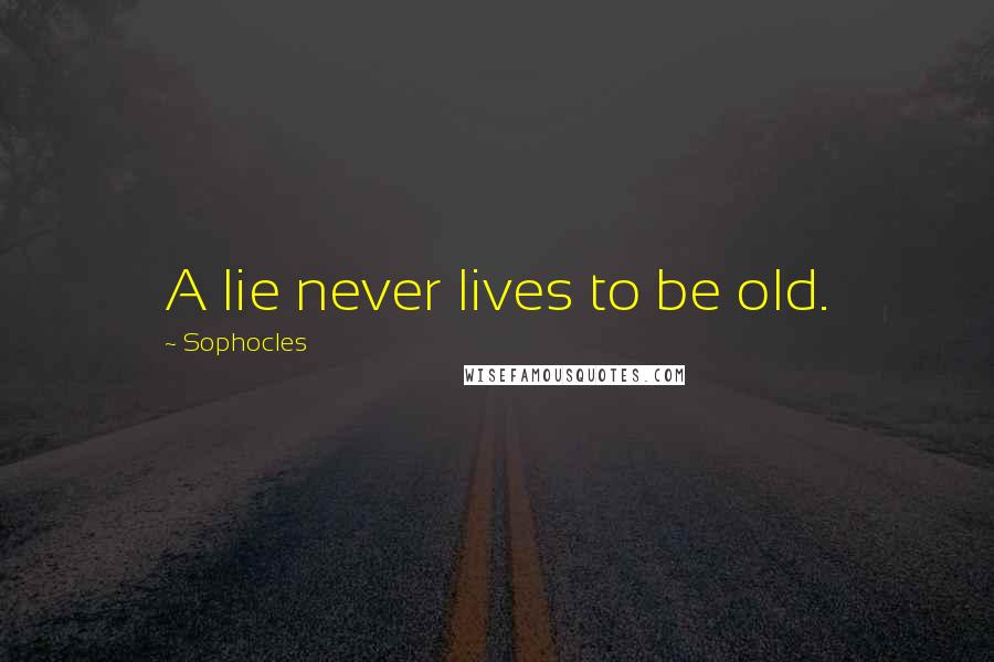 Sophocles Quotes: A lie never lives to be old.