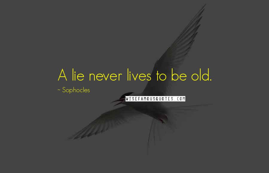 Sophocles Quotes: A lie never lives to be old.