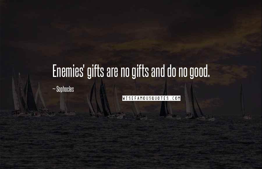 Sophocles Quotes: Enemies' gifts are no gifts and do no good.