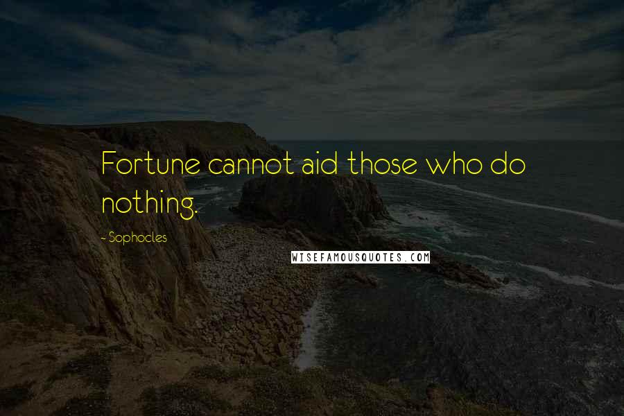 Sophocles Quotes: Fortune cannot aid those who do nothing.