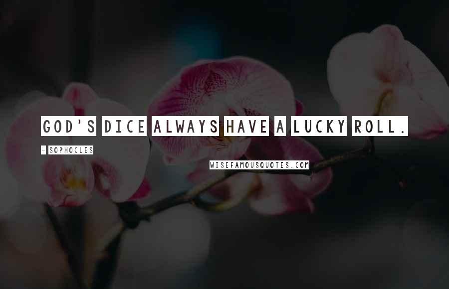 Sophocles Quotes: God's dice always have a lucky roll.