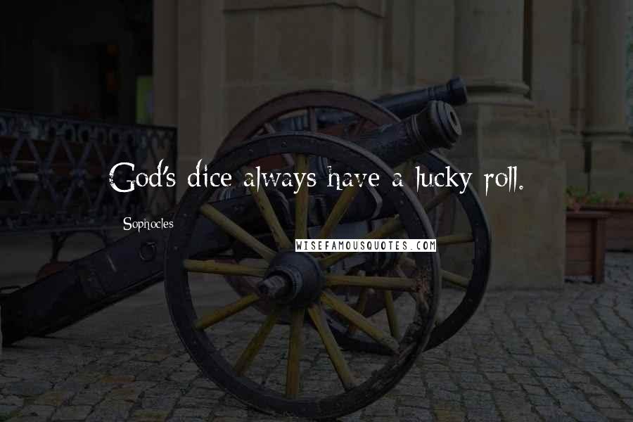 Sophocles Quotes: God's dice always have a lucky roll.