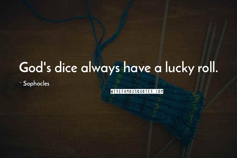 Sophocles Quotes: God's dice always have a lucky roll.