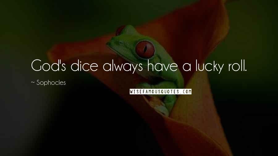 Sophocles Quotes: God's dice always have a lucky roll.