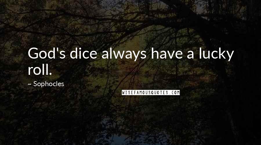 Sophocles Quotes: God's dice always have a lucky roll.