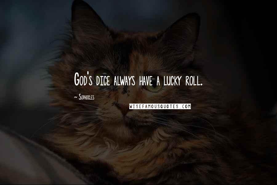 Sophocles Quotes: God's dice always have a lucky roll.