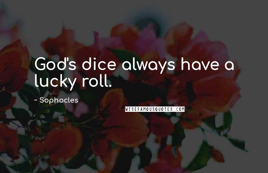 Sophocles Quotes: God's dice always have a lucky roll.