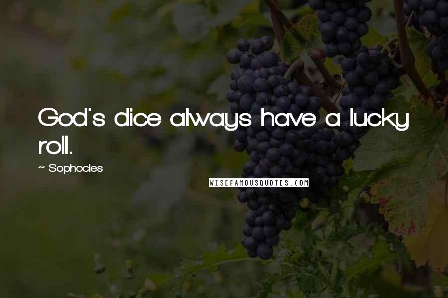 Sophocles Quotes: God's dice always have a lucky roll.