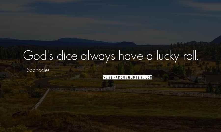 Sophocles Quotes: God's dice always have a lucky roll.