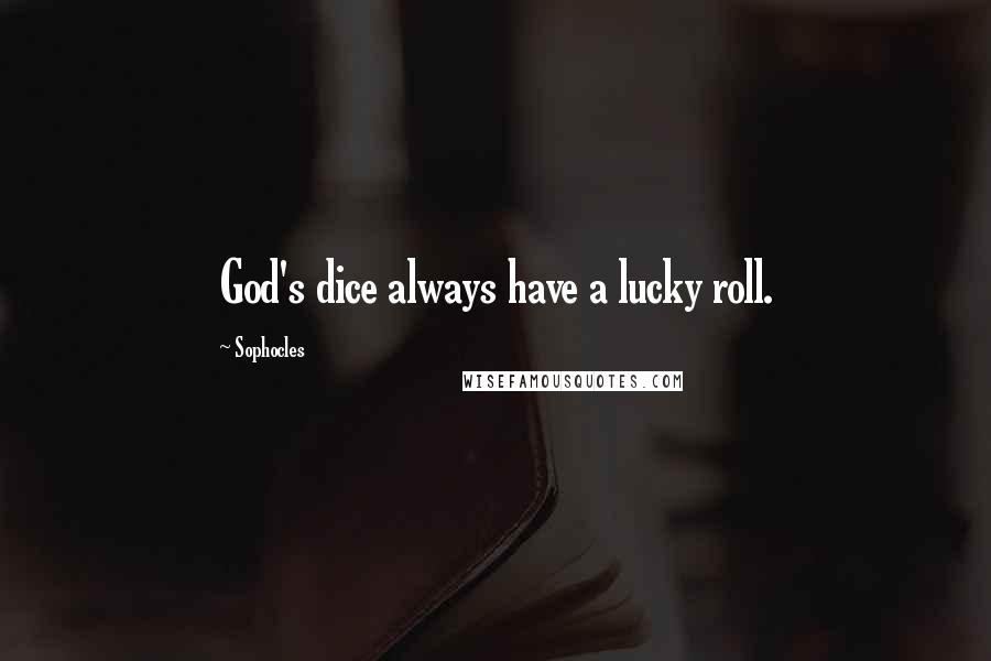 Sophocles Quotes: God's dice always have a lucky roll.