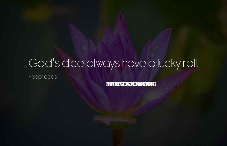 Sophocles Quotes: God's dice always have a lucky roll.