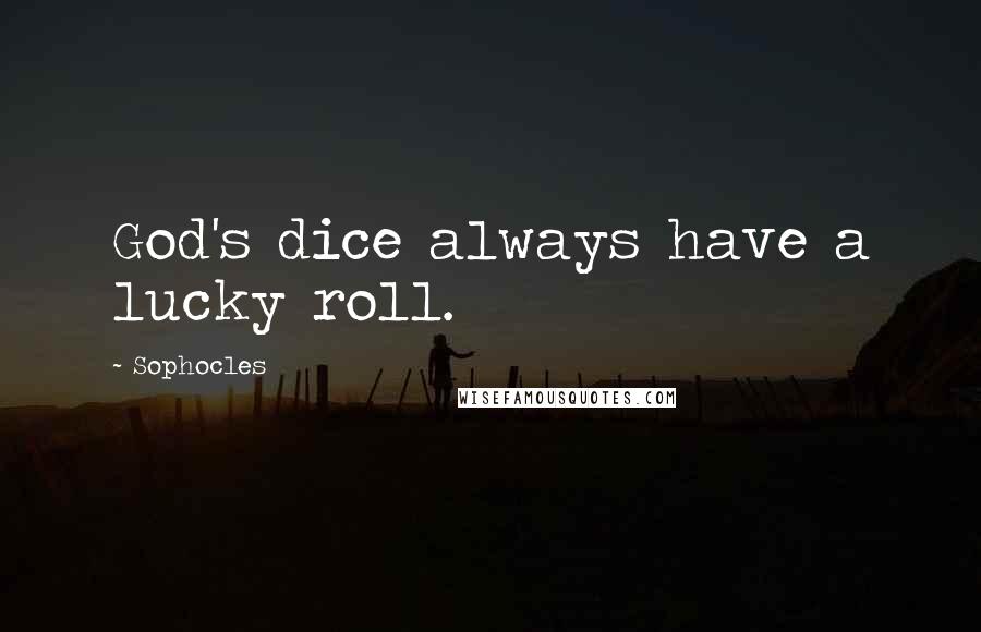 Sophocles Quotes: God's dice always have a lucky roll.