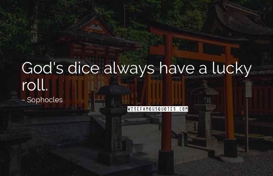 Sophocles Quotes: God's dice always have a lucky roll.