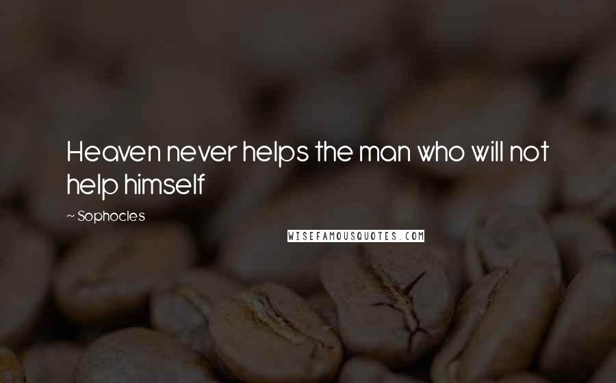 Sophocles Quotes: Heaven never helps the man who will not help himself