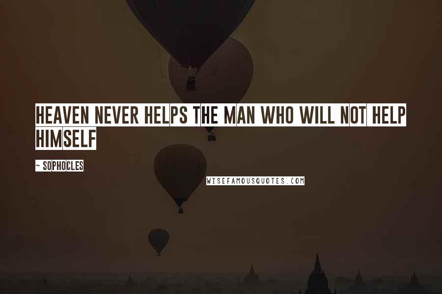 Sophocles Quotes: Heaven never helps the man who will not help himself
